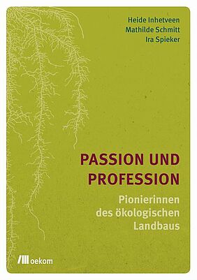 Cover des Buchs "Passion und Profession – Pionierinnen des ökologischen Landbaus"