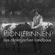Ein altes Foto in schwarz-weiss mit der Titelüberschrift "Pionierinnen des ökologischen Landbaus". Zu sehen ist eine Frau in einfachen Kleidern auf einem Feld. Eine Kuh hat den Kopf zu ihr gewandt und scheint sie anzustupsen. Die Frau schaut ernst in die Kamera und hat kurze Haare.